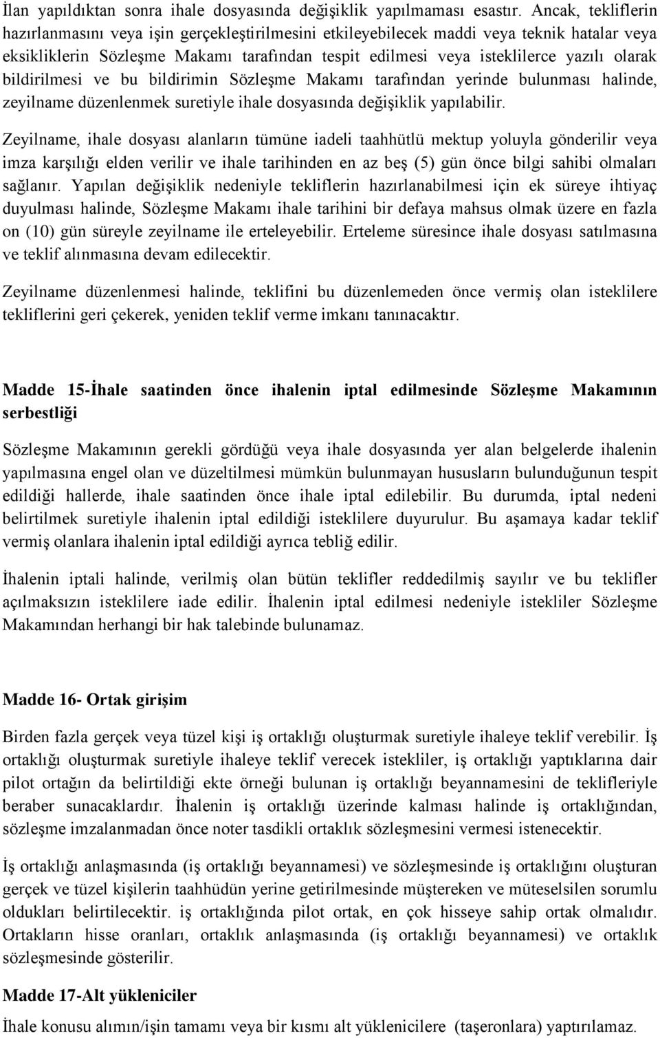 olarak bildirilmesi ve bu bildirimin Sözleşme Makamı tarafından yerinde bulunması halinde, zeyilname düzenlenmek suretiyle ihale dosyasında değişiklik yapılabilir.