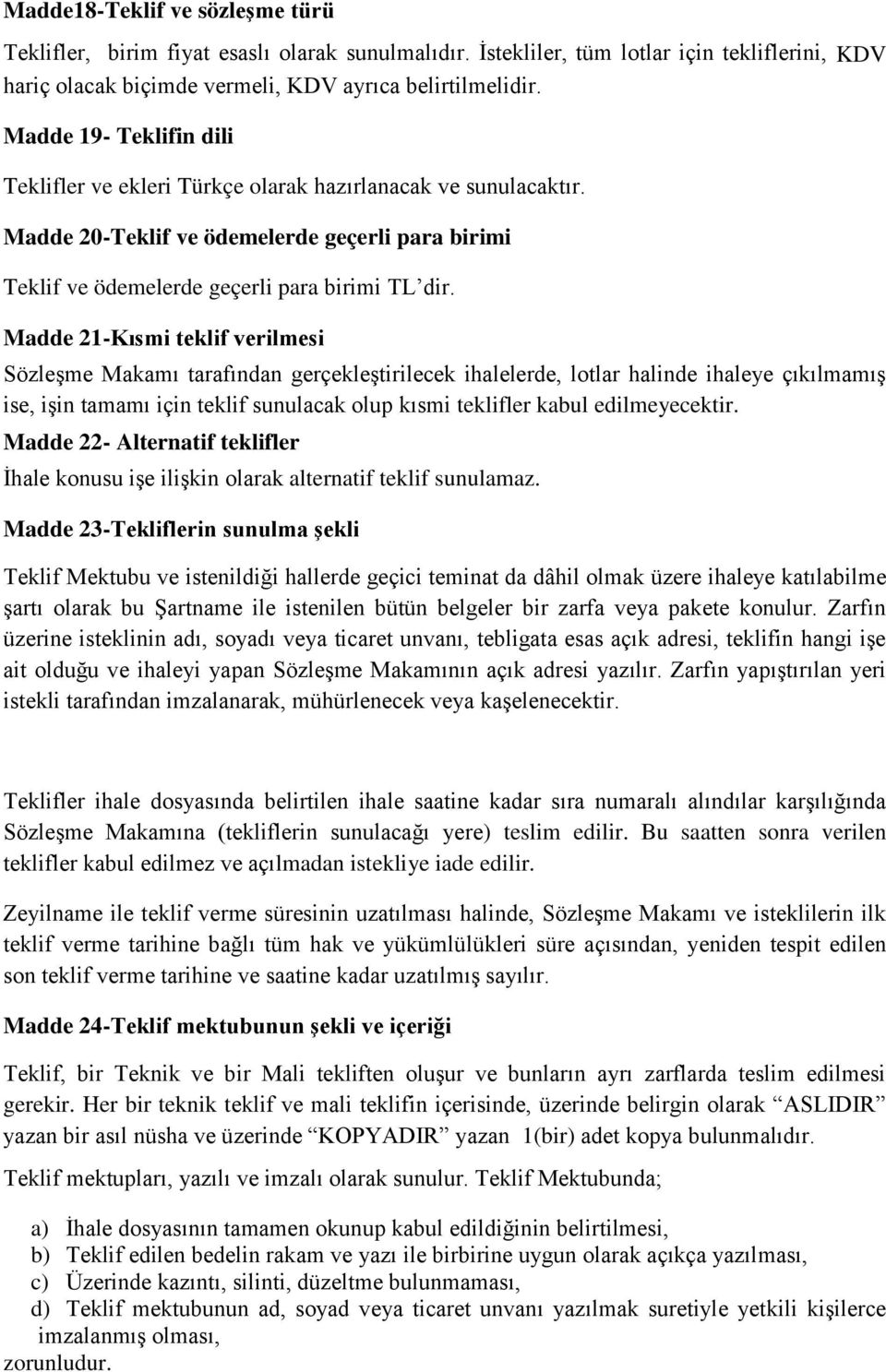 Madde 21-Kısmi teklif verilmesi Sözleşme Makamı tarafından gerçekleştirilecek ihalelerde, lotlar halinde ihaleye çıkılmamış ise, işin tamamı için teklif sunulacak olup kısmi teklifler kabul