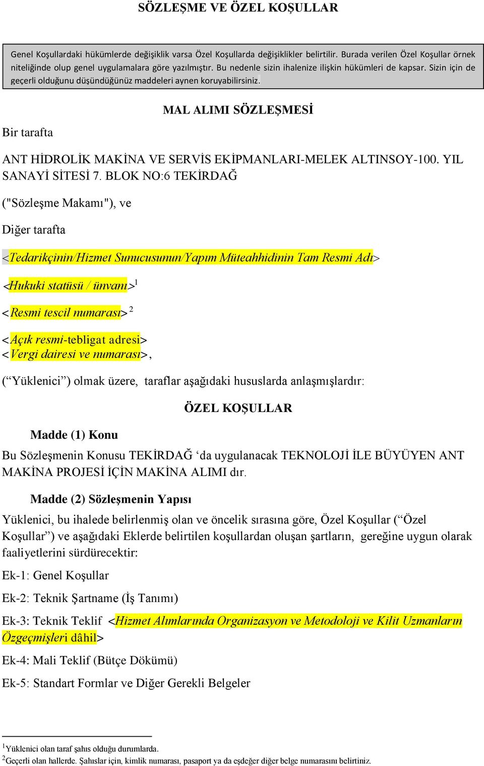 Sizin için de geçerli olduğunu düşündüğünüz maddeleri aynen koruyabilirsiniz. Bir tarafta MAL ALIMI SÖZLEŞMESİ ANT HİDROLİK MAKİNA VE SERVİS EKİPMANLARI-MELEK ALTINSOY-100. YIL SANAYİ SİTESİ 7.