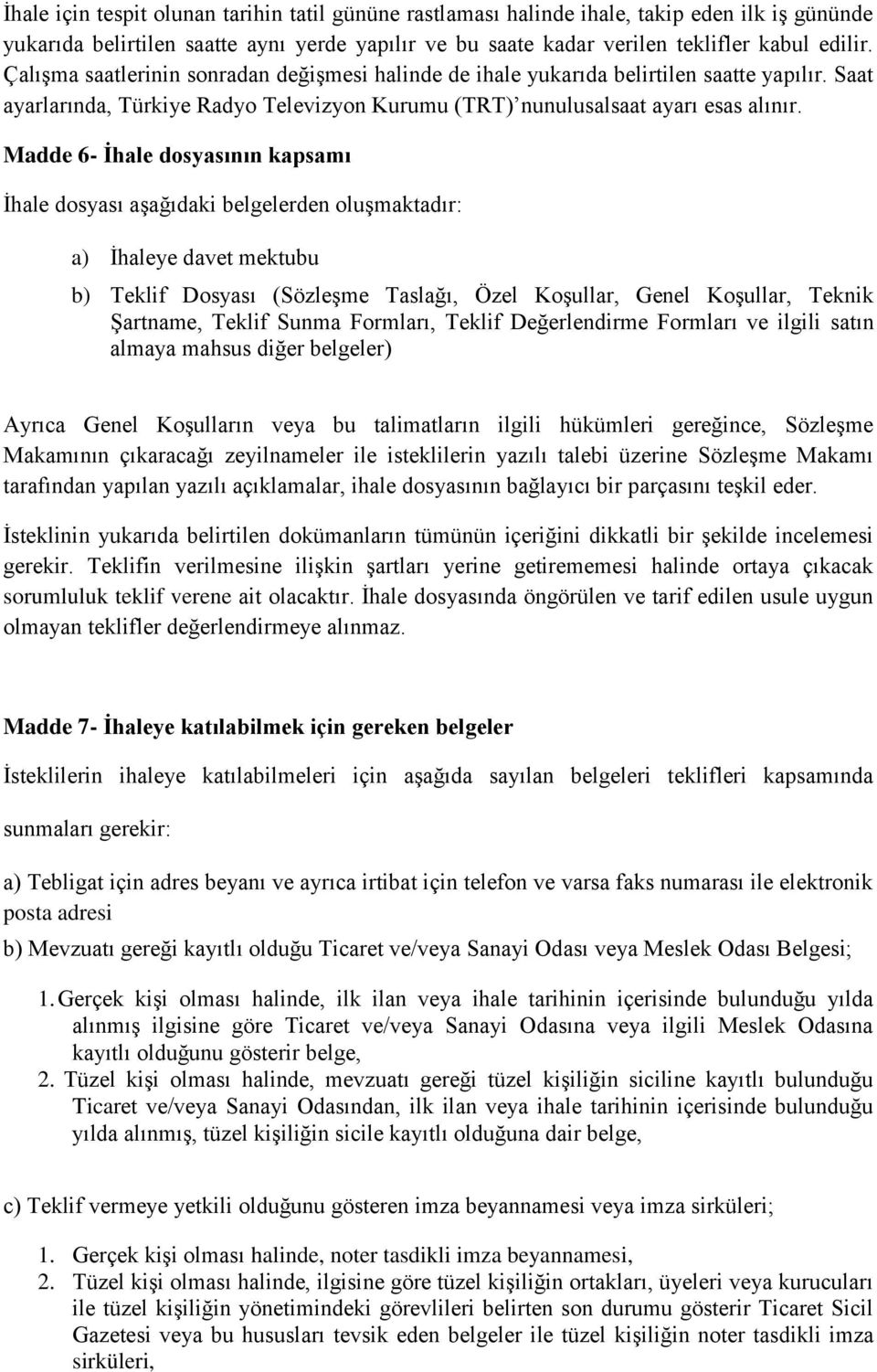 Madde 6- İhale dosyasının kapsamı İhale dosyası aşağıdaki belgelerden oluşmaktadır: a) İhaleye davet mektubu b) Teklif Dosyası (Sözleşme Taslağı, Özel Koşullar, Genel Koşullar, Teknik Şartname,