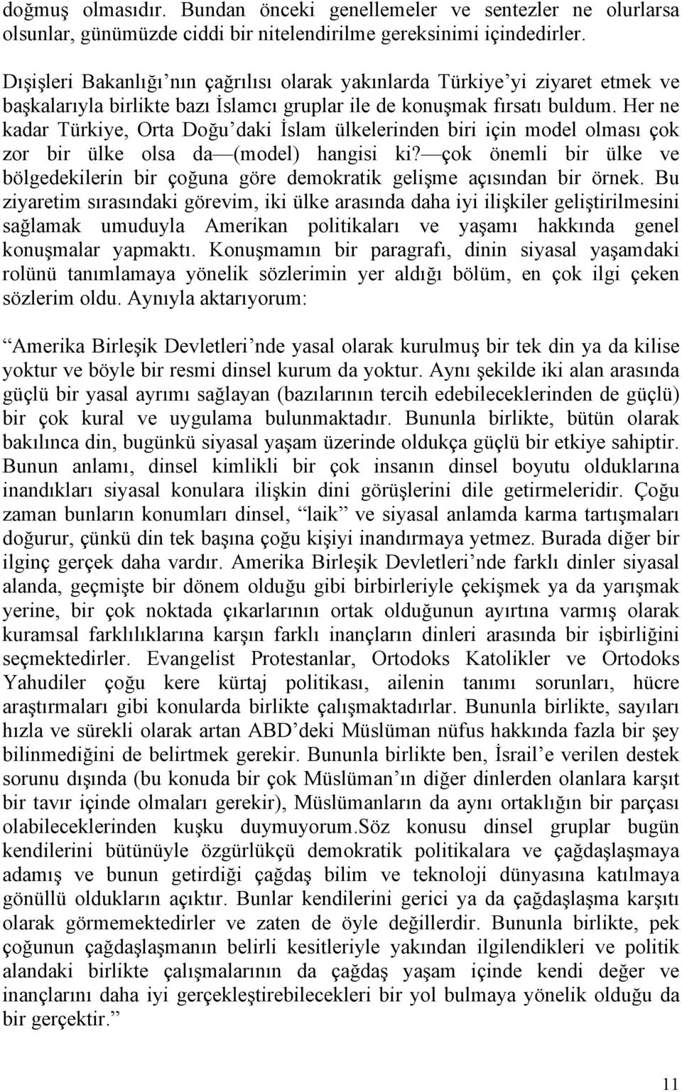 Her ne kadar Türkiye, Orta Doğu daki İslam ülkelerinden biri için model olması çok zor bir ülke olsa da (model) hangisi ki?