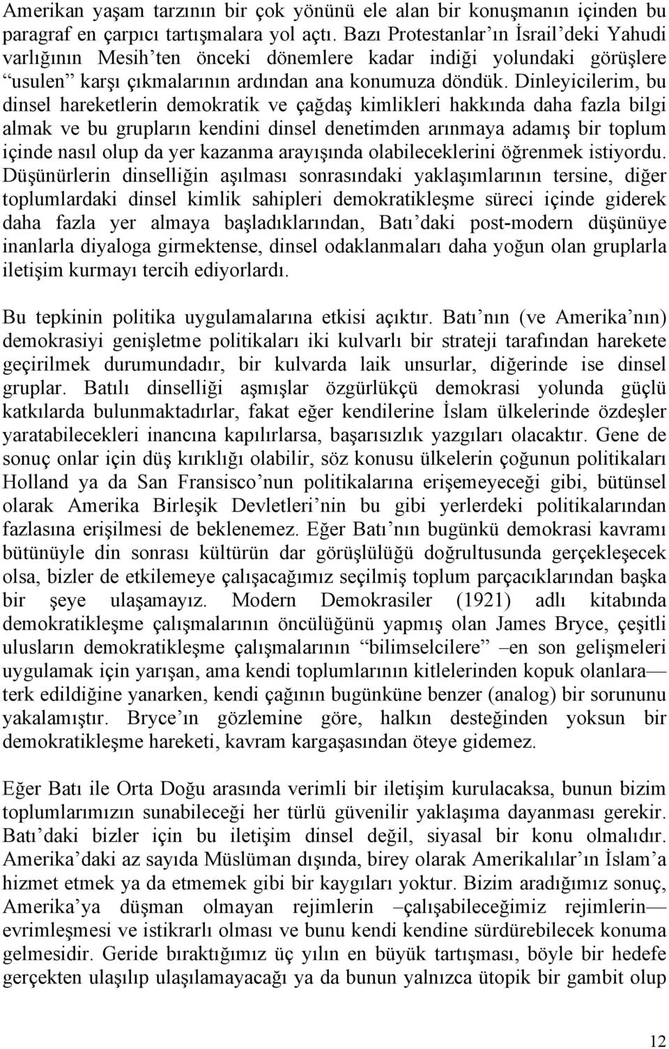 Dinleyicilerim, bu dinsel hareketlerin demokratik ve çağdaş kimlikleri hakkında daha fazla bilgi almak ve bu grupların kendini dinsel denetimden arınmaya adamış bir toplum içinde nasıl olup da yer