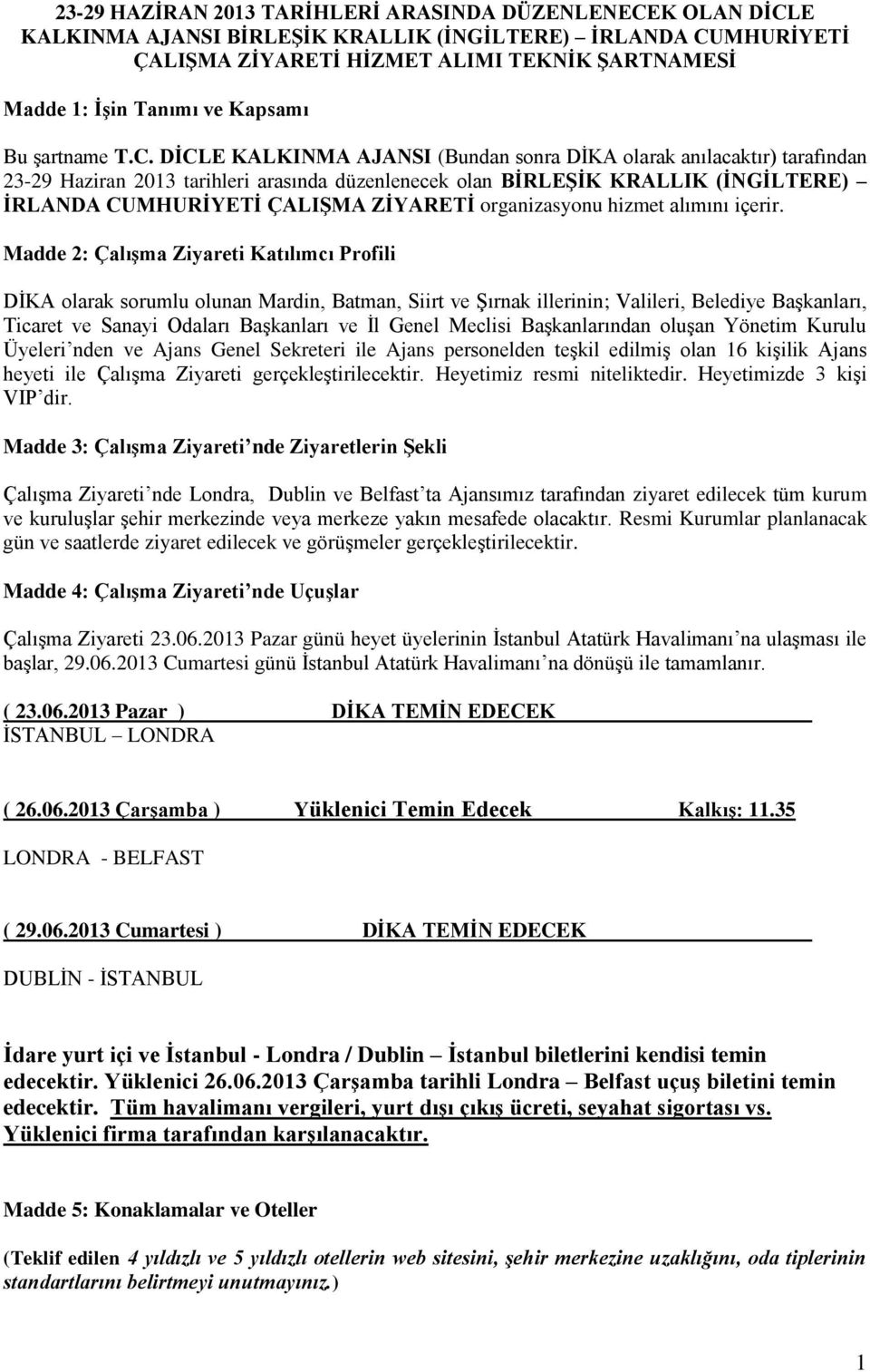 DİCLE KALKINMA AJANSI (Bundan sonra DİKA olarak anılacaktır) tarafından 23-29 Haziran 2013 tarihleri arasında düzenlenecek olan BİRLEŞİK KRALLIK (İNGİLTERE) İRLANDA CUMHURİYETİ ÇALIŞMA ZİYARETİ