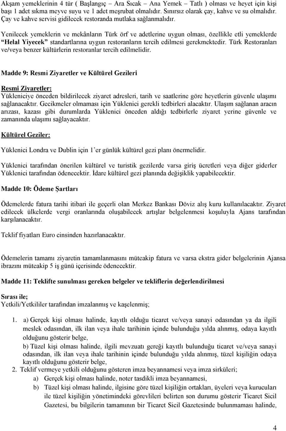 Yenilecek yemeklerin ve mekânların Türk örf ve adetlerine uygun olması, özellikle etli yemeklerde Helal Yiyecek standartlarına uygun restoranların tercih edilmesi gerekmektedir.