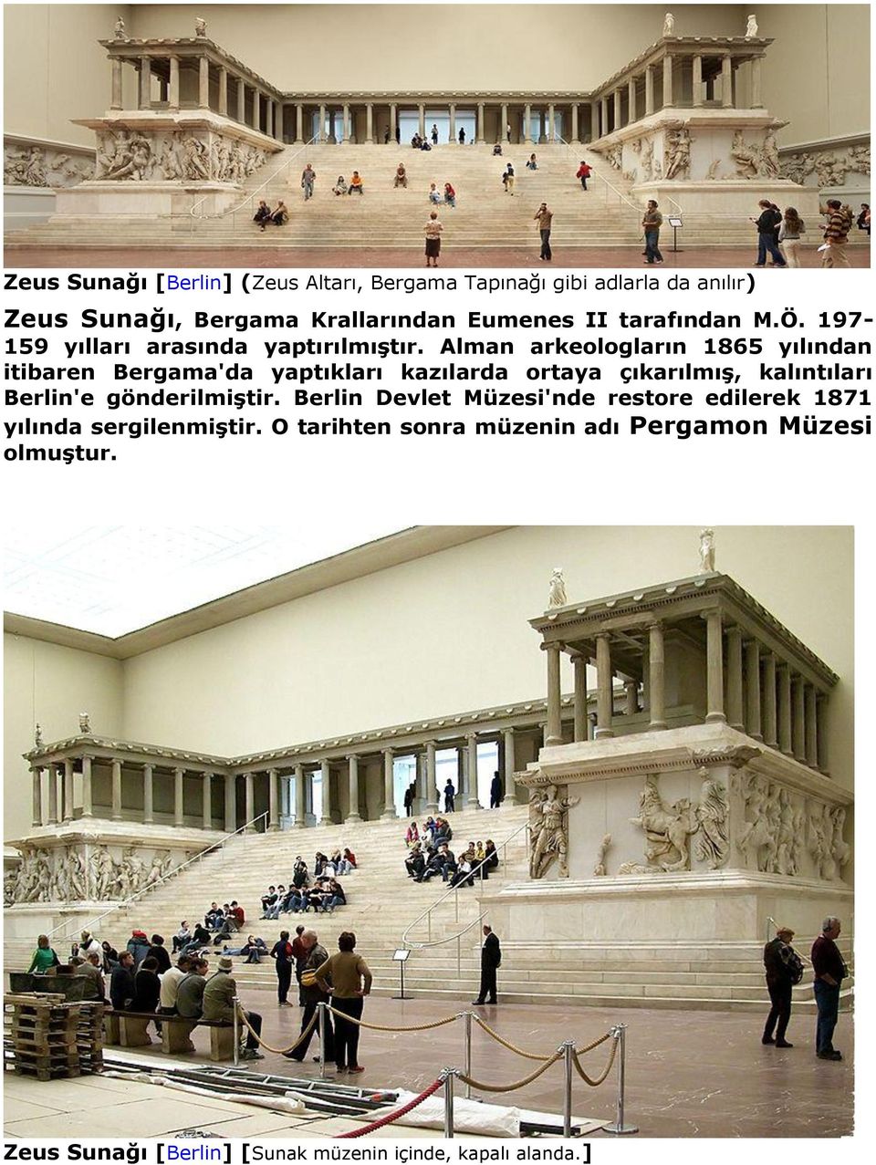 Alman arkeologların 1865 yılından itibaren Bergama'da yaptıkları kazılarda ortaya çıkarılmış, kalıntıları Berlin'e