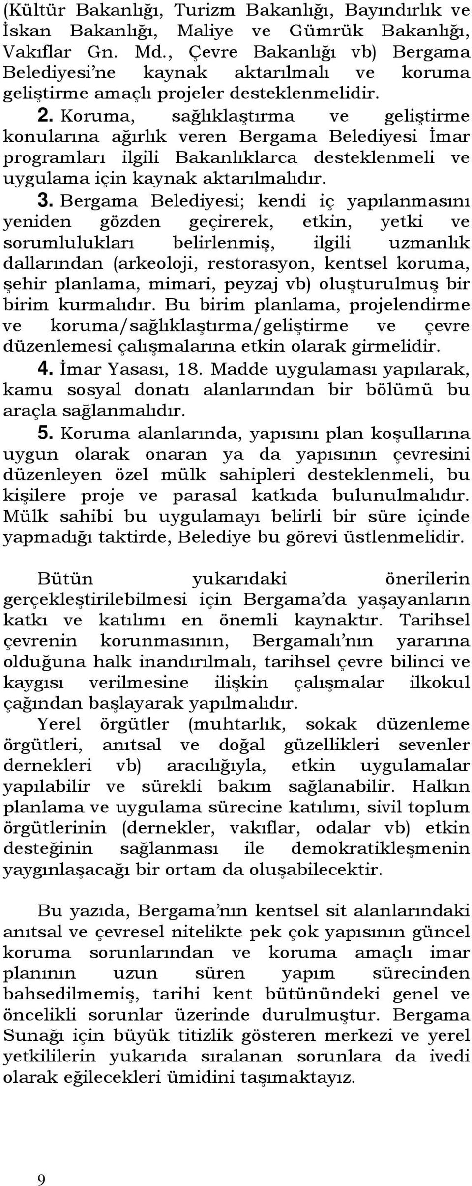 Koruma, sağlıklaştırma ve geliştirme konularına ağırlık veren Bergama Belediyesi İmar programları ilgili Bakanlıklarca desteklenmeli ve uygulama için kaynak aktarılmalıdır. 3.