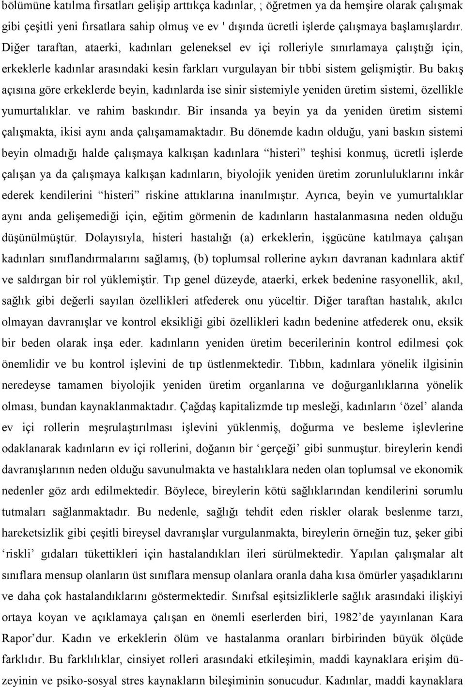 Bu bakış açısına göre erkeklerde beyin, kadınlarda ise sinir sistemiyle yeniden üretim sistemi, özellikle yumurtalıklar. ve rahim baskındır.