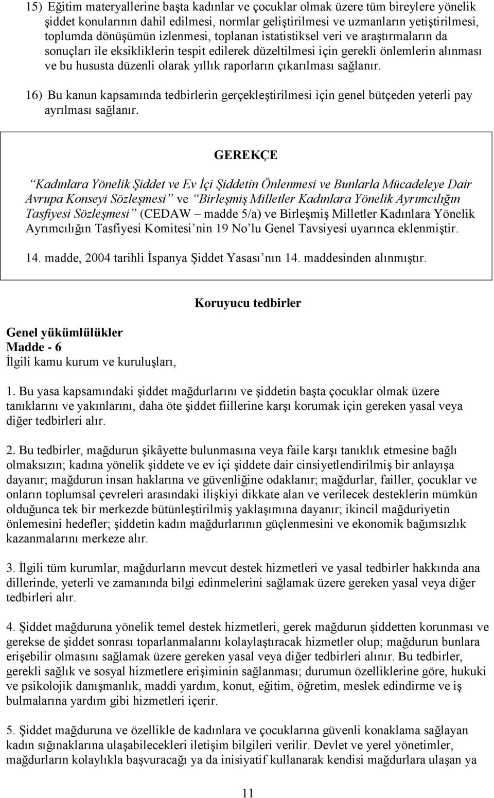 çıkarılması sağlanır. 16) Bu kanun kapsamında tedbirlerin gerçekleştirilmesi için genel bütçeden yeterli pay ayrılması sağlanır.