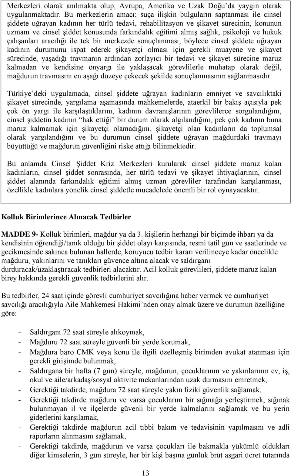 farkındalık eğitimi almış sağlık, psikoloji ve hukuk çalışanları aracılığı ile tek bir merkezde sonuçlanması, böylece cinsel şiddete uğrayan kadının durumunu ispat ederek şikayetçi olması için