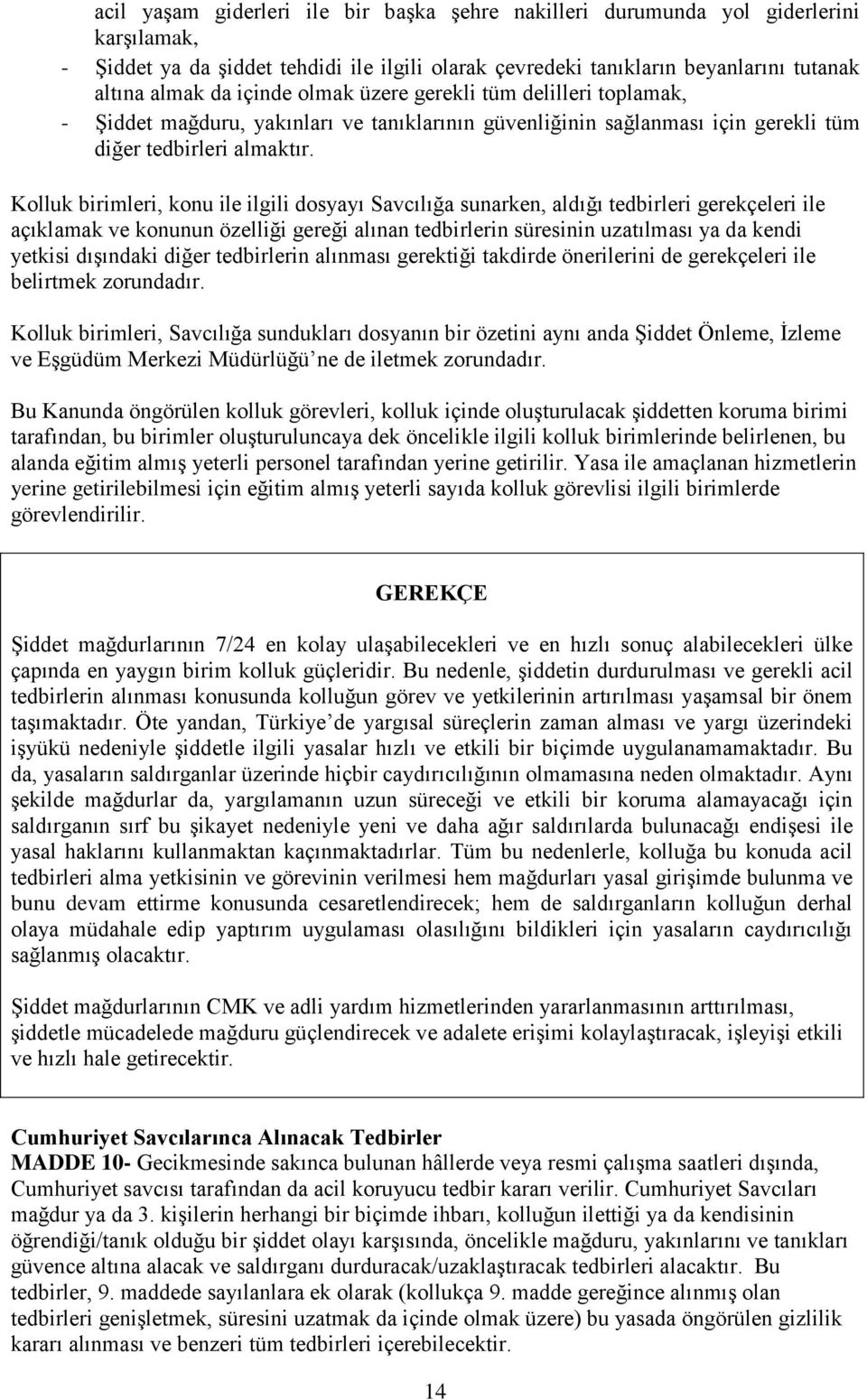 Kolluk birimleri, konu ile ilgili dosyayı Savcılığa sunarken, aldığı tedbirleri gerekçeleri ile açıklamak ve konunun özelliği gereği alınan tedbirlerin süresinin uzatılması ya da kendi yetkisi