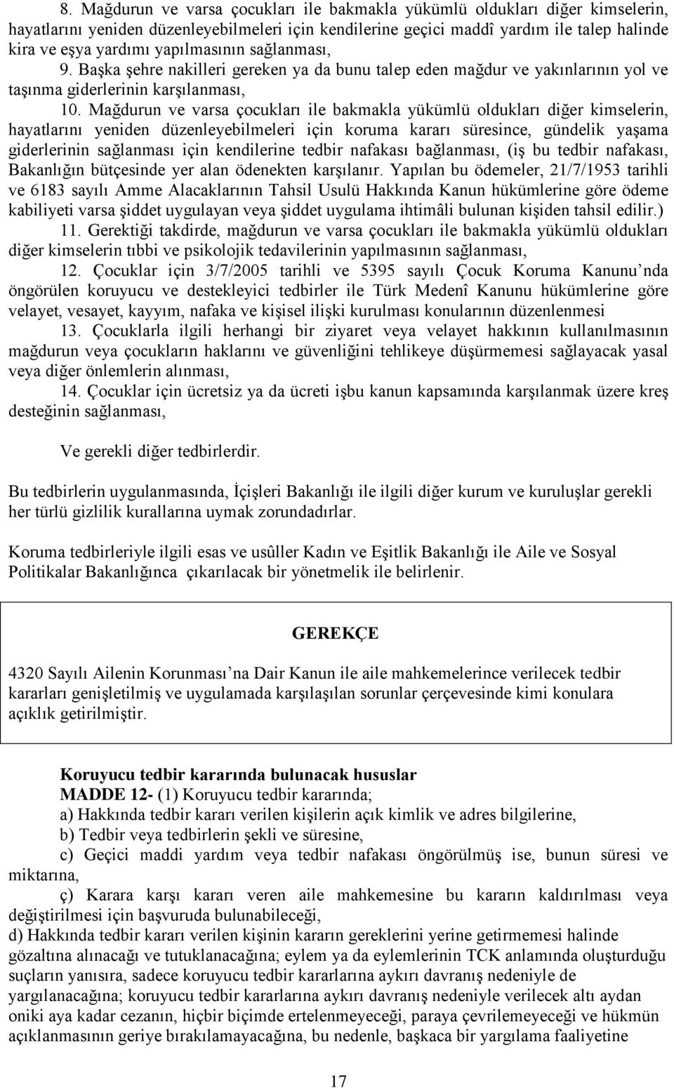 Mağdurun ve varsa çocukları ile bakmakla yükümlü oldukları diğer kimselerin, hayatlarını yeniden düzenleyebilmeleri için koruma kararı süresince, gündelik yaşama giderlerinin sağlanması için