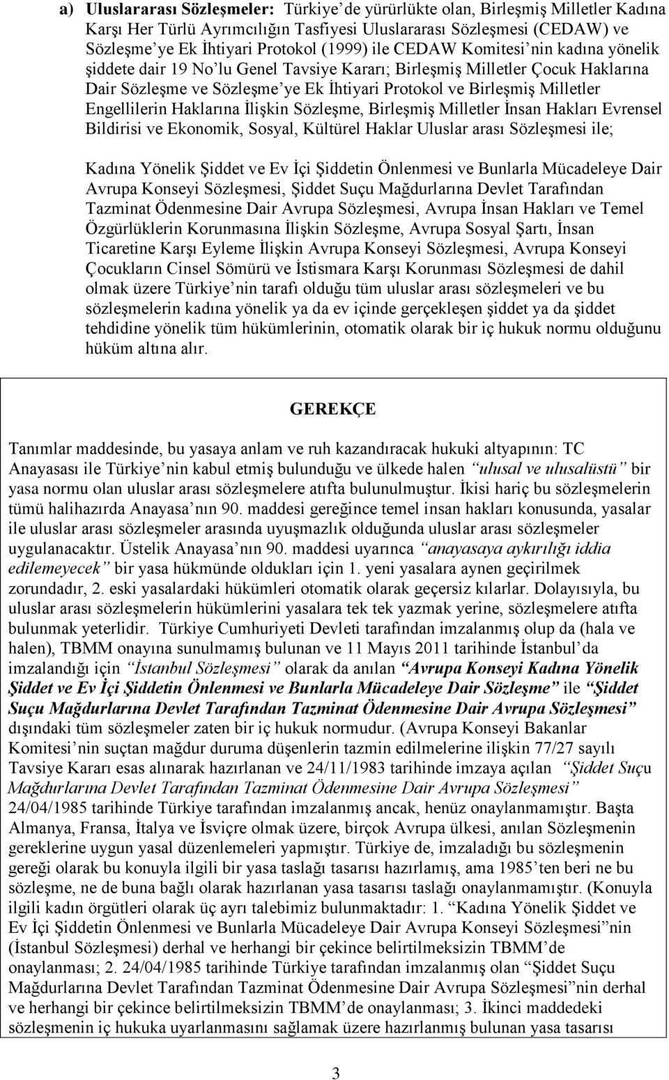 Engellilerin Haklarına İlişkin Sözleşme, Birleşmiş Milletler İnsan Hakları Evrensel Bildirisi ve Ekonomik, Sosyal, Kültürel Haklar Uluslar arası Sözleşmesi ile; Kadına Yönelik Şiddet ve Ev İçi