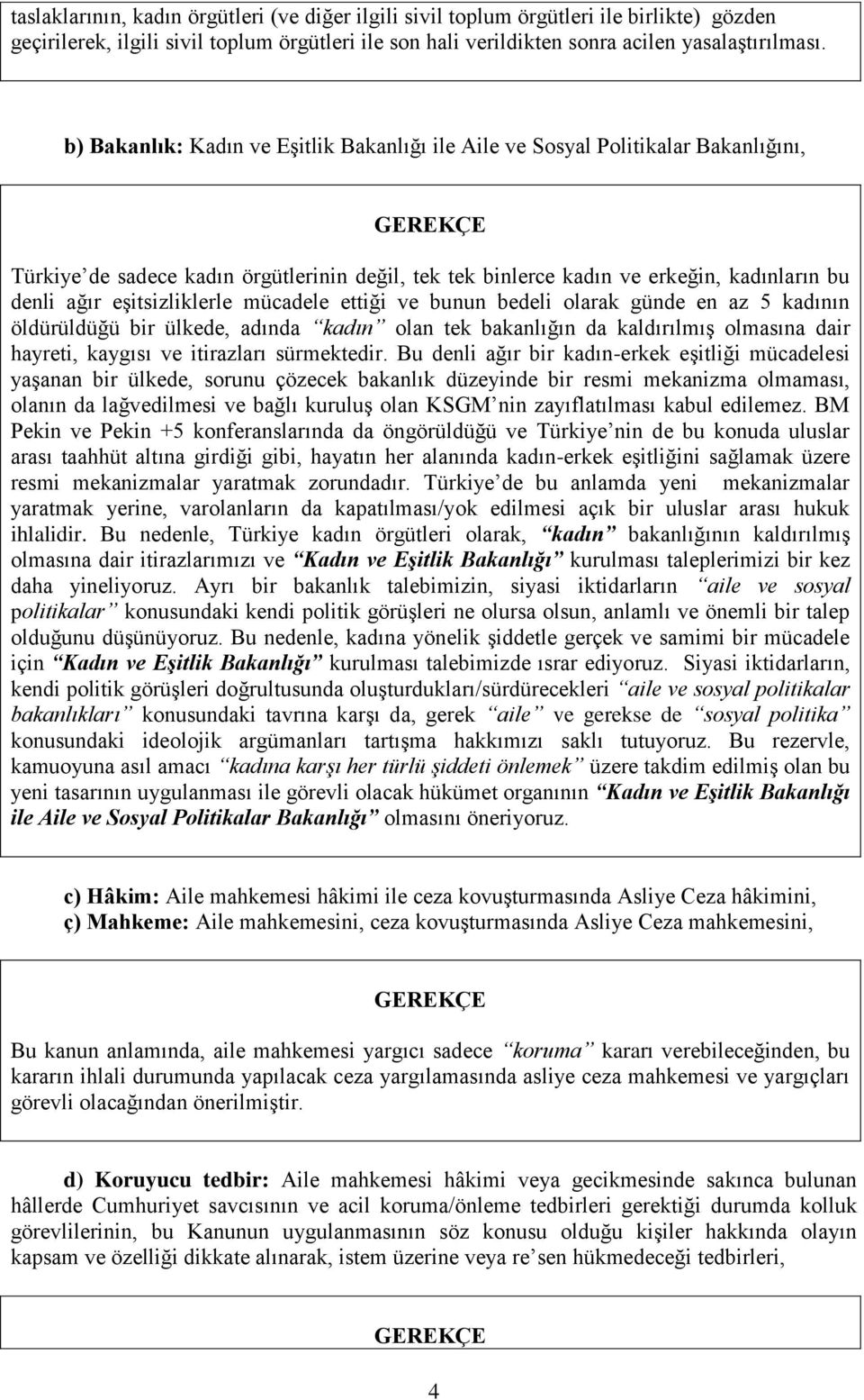 eşitsizliklerle mücadele ettiği ve bunun bedeli olarak günde en az 5 kadının öldürüldüğü bir ülkede, adında kadın olan tek bakanlığın da kaldırılmış olmasına dair hayreti, kaygısı ve itirazları