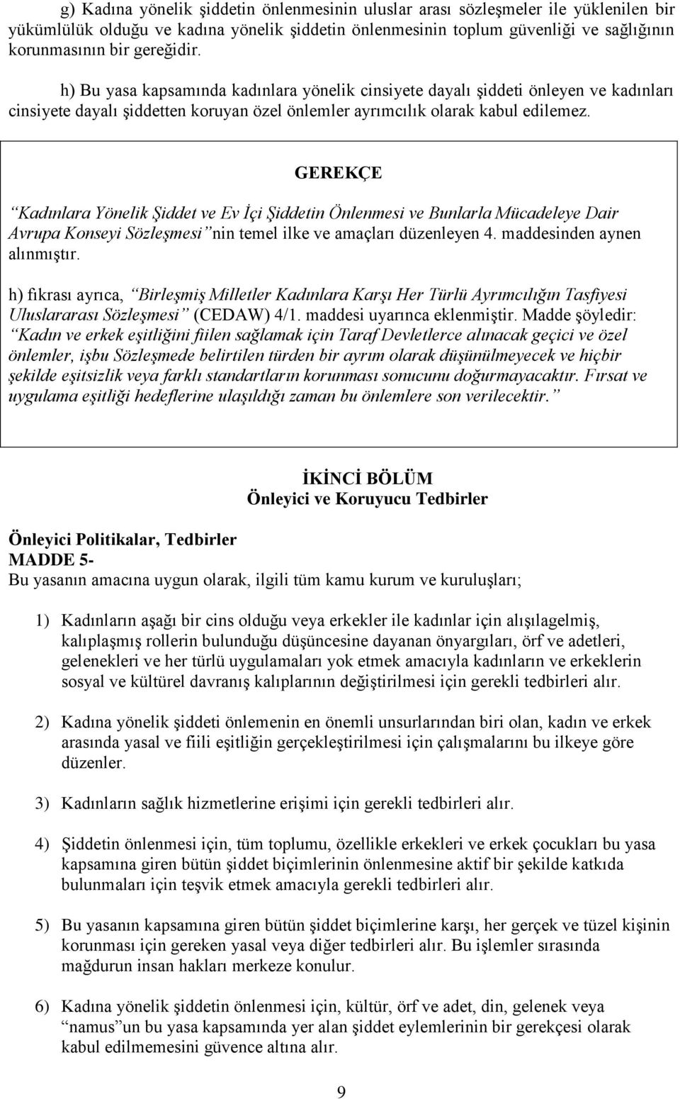 Kadınlara Yönelik Şiddet ve Ev İçi Şiddetin Önlenmesi ve Bunlarla Mücadeleye Dair Avrupa Konseyi Sözleşmesi nin temel ilke ve amaçları düzenleyen 4. maddesinden aynen alınmıştır.