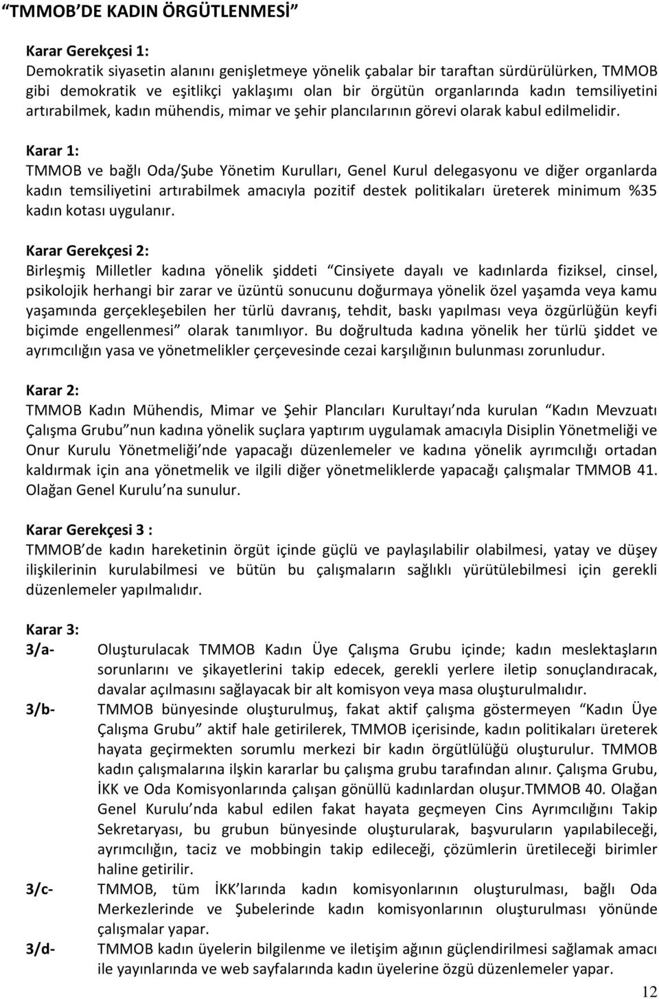 Karar 1: TMMOB ve bağlı Oda/Şube Yönetim Kurulları, Genel Kurul delegasyonu ve diğer organlarda kadın temsiliyetini artırabilmek amacıyla pozitif destek politikaları üreterek minimum %35 kadın kotası