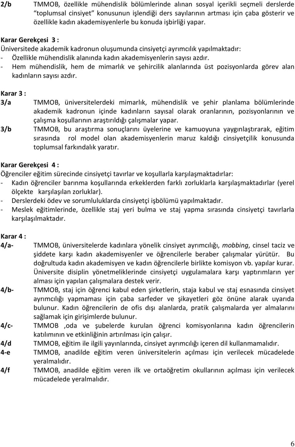 Karar Gerekçesi 3 : Üniversitede akademik kadronun oluşumunda cinsiyetçi ayrımcılık yapılmaktadır: - Özellikle mühendislik alanında kadın akademisyenlerin sayısı azdır.