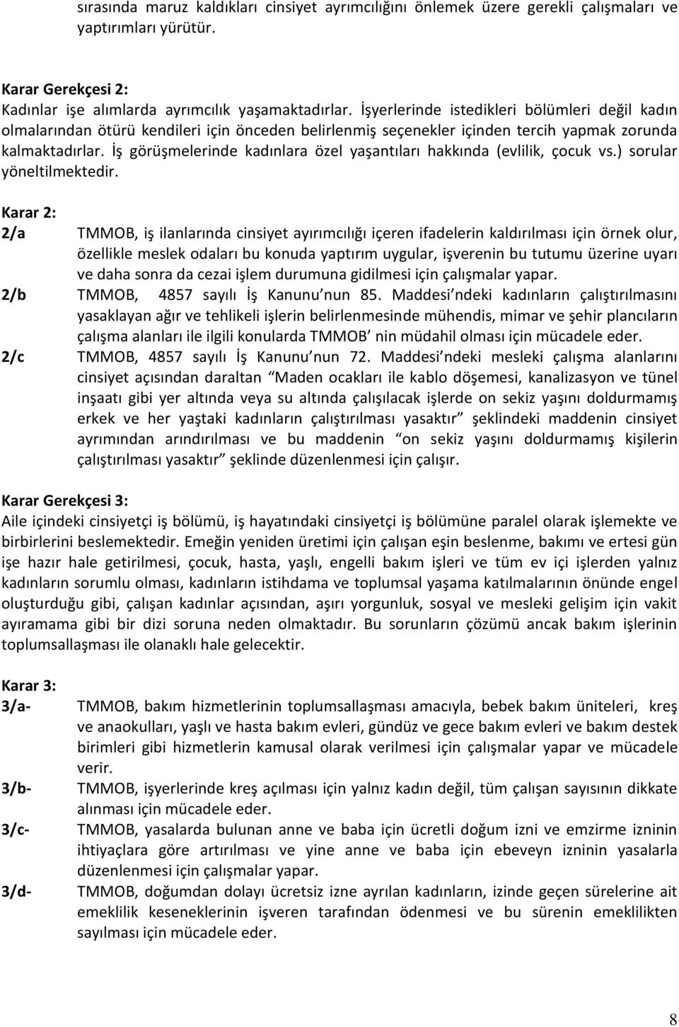 İş görüşmelerinde kadınlara özel yaşantıları hakkında (evlilik, çocuk vs.) sorular yöneltilmektedir.