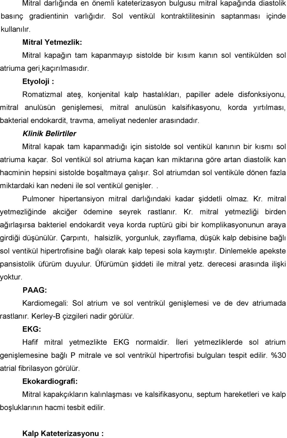 Etyoloji : Romatizmal ateş, konjenital kalp hastalıkları, papiller adele disfonksiyonu, mitral anulüsün genişlemesi, mitral anulüsün kalsifıkasyonu, korda yırtılması, bakterial endokardit, travma,