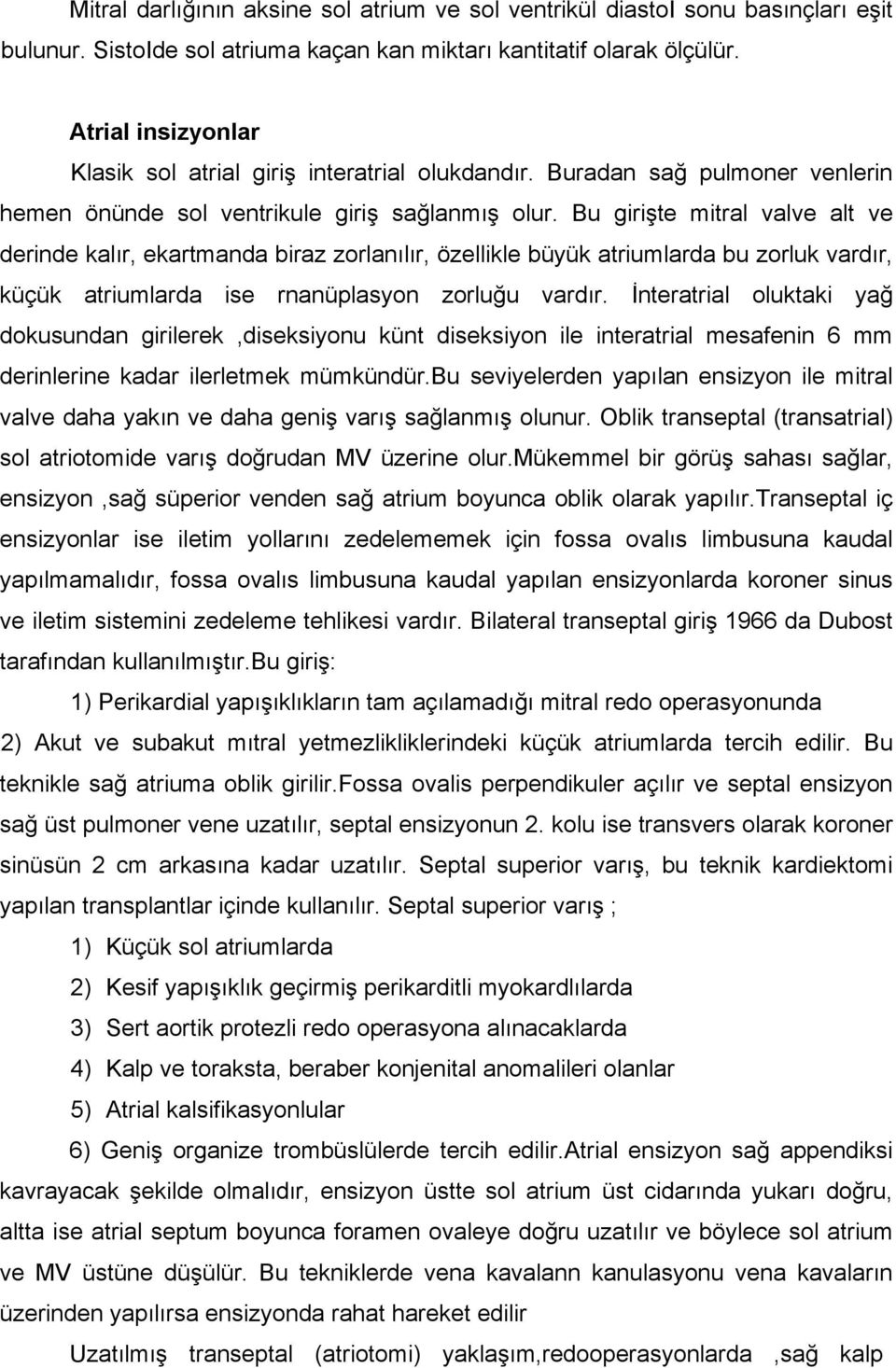 Bu girişte mitral valve alt ve derinde kalır, ekartmanda biraz zorlanılır, özellikle büyük atriumlarda bu zorluk vardır, küçük atriumlarda ise rnanüplasyon zorluğu vardır.