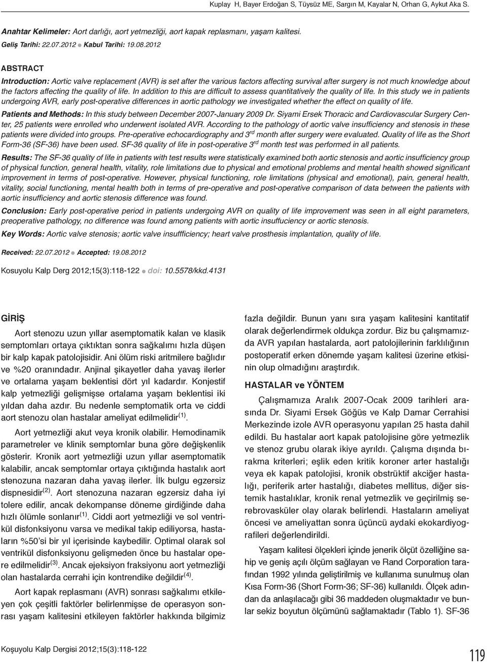 2012 ABSTRACT Introduction: Aortic valve relacement (AVR) is set after the various factors affecting survival after surgery is not much knowledge about the factors affecting the quality of life.