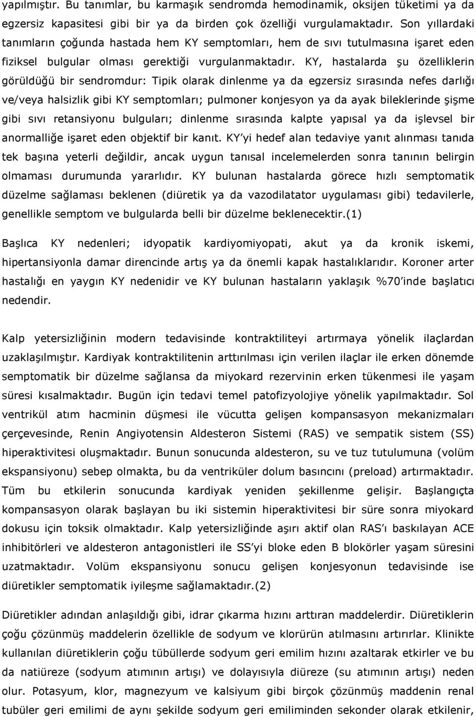 KY, hastalarda şu özelliklerin görüldüğü bir sendromdur: Tipik olarak dinlenme ya da egzersiz sırasında nefes darlığı ve/veya halsizlik gibi KY semptomları; pulmoner konjesyon ya da ayak bileklerinde