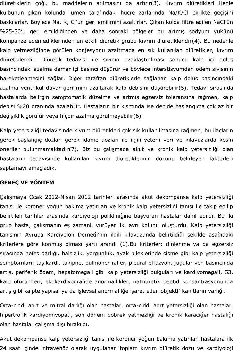 Çıkan kolda filtre edilen NaCl ün %5-0 u geri emildiğinden ve daha sonraki bölgeler bu artmış sodyum yükünü kompanze edemediklerinden en etkili diüretik grubu kıvrım diüretikleridir(4).