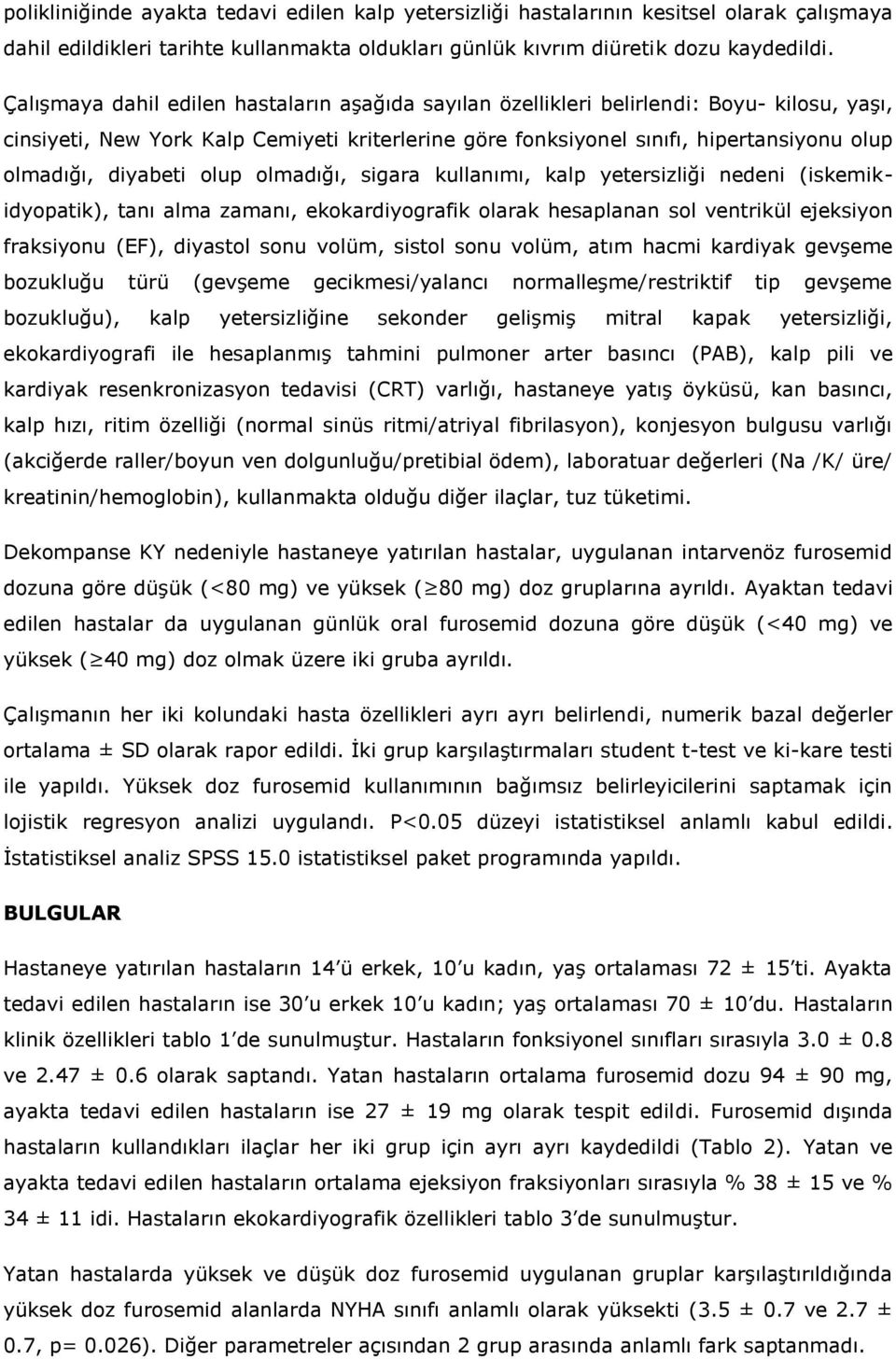 diyabeti olup olmadığı, sigara kullanımı, kalp yetersizliği nedeni (iskemikidyopatik), tanı alma zamanı, ekokardiyografik olarak hesaplanan sol ventrikül ejeksiyon fraksiyonu (EF), diyastol sonu