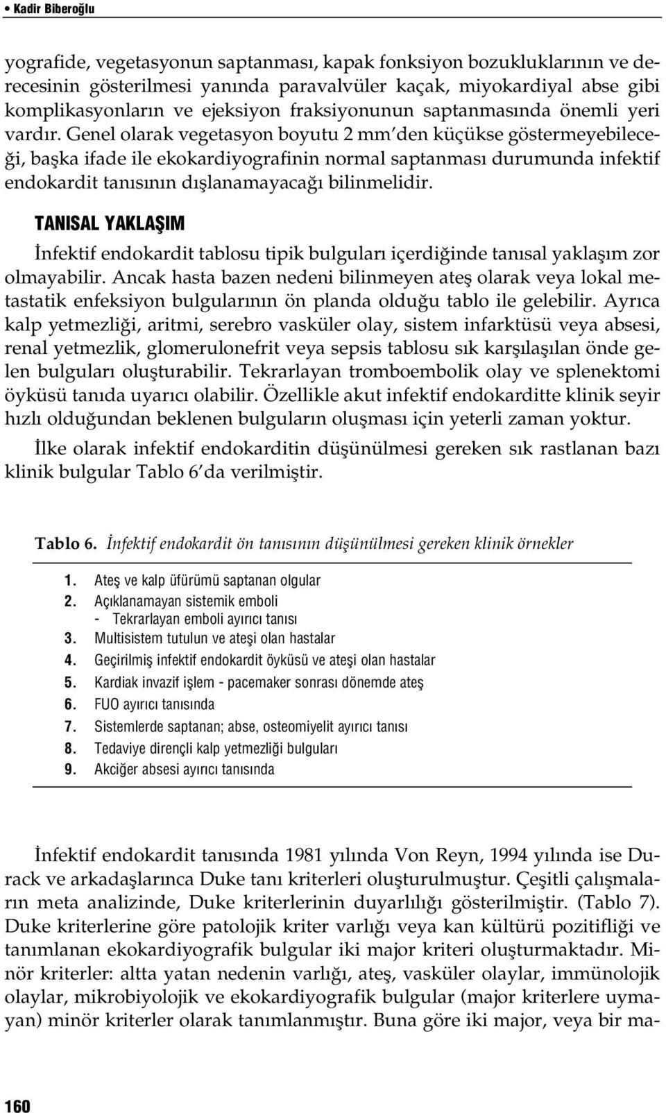 Genel olarak vegetasyon boyutu 2 mm den küçükse göstermeyebileceği, başka ifade ile ekokardiyografinin normal saptanması durumunda infektif endokardit tanısının dışlanamayacağı bilinmelidir.