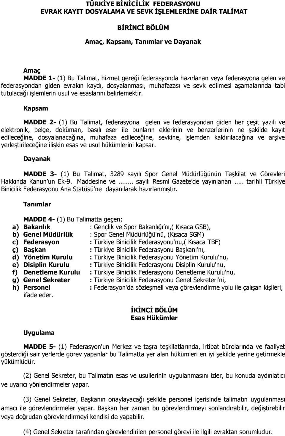 Kapsam MADDE 2- (1) Bu Talimat, federasyona gelen ve federasyondan giden her çeşit yazılı ve elektronik, belge, doküman, basılı eser ile bunların eklerinin ve benzerlerinin ne şekilde kayıt