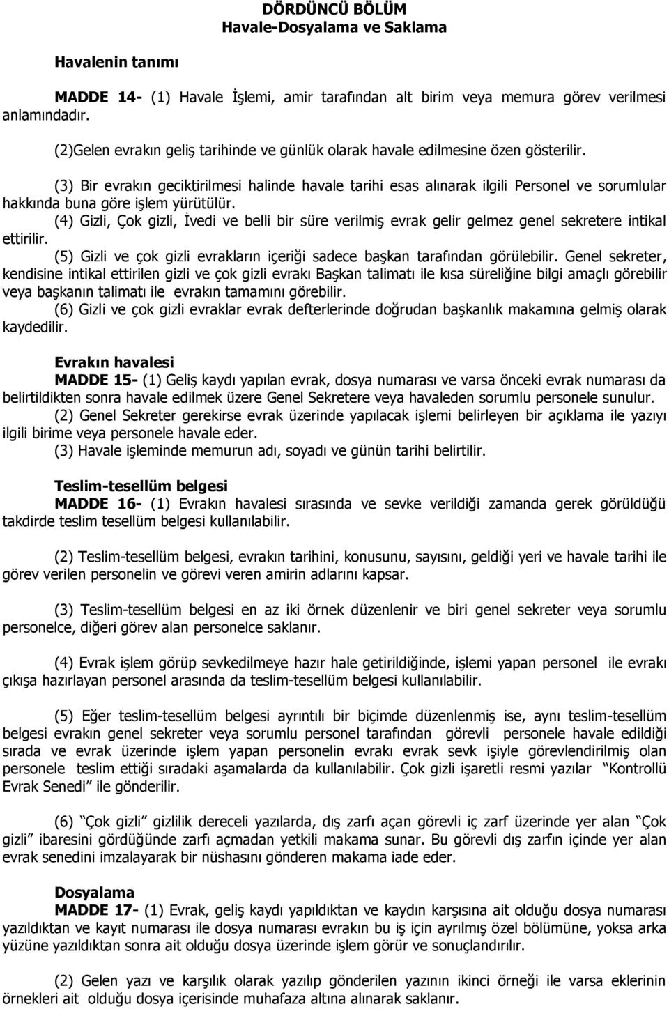 (3) Bir evrakın geciktirilmesi halinde havale tarihi esas alınarak ilgili Personel ve sorumlular hakkında buna göre işlem yürütülür.