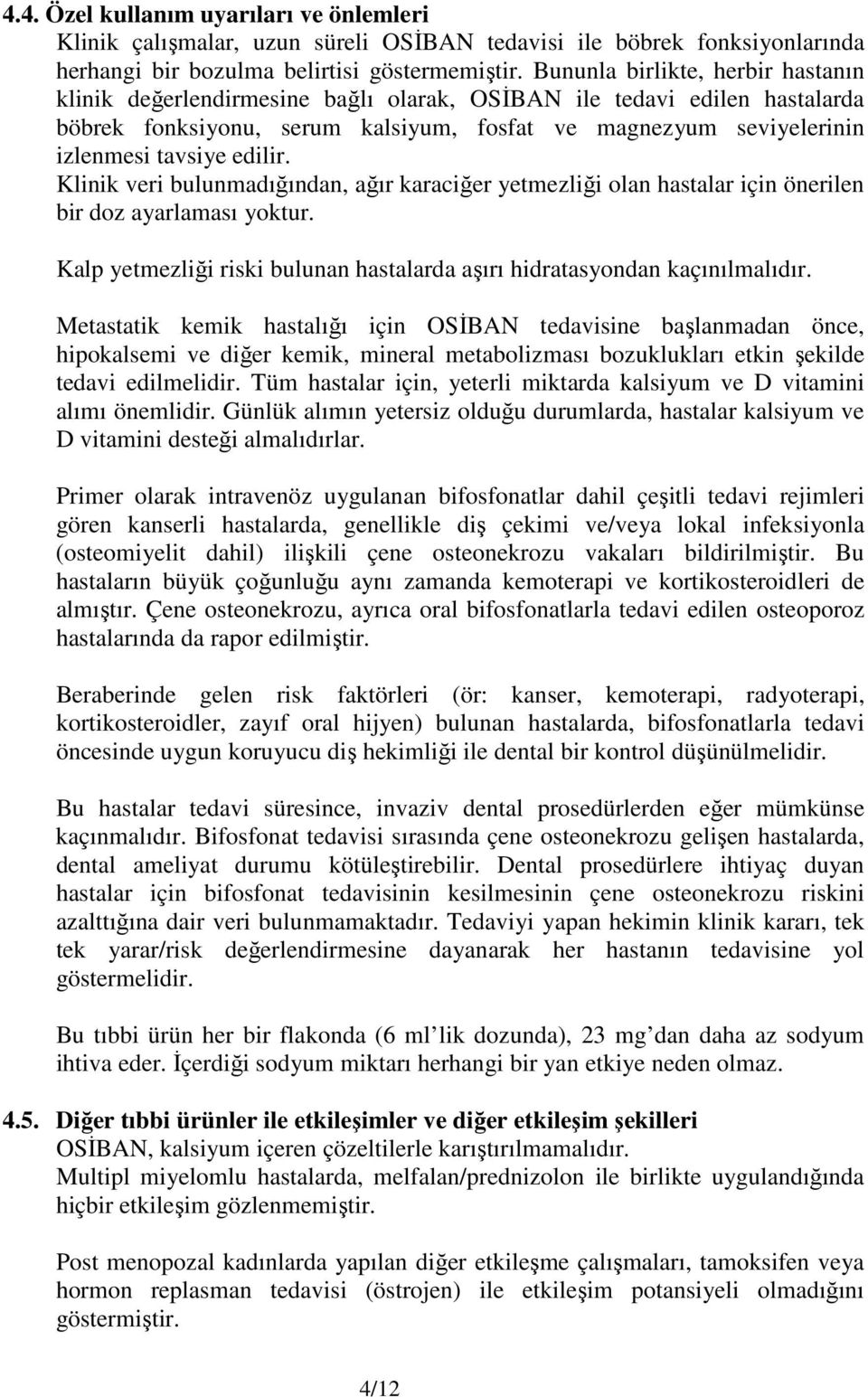 edilir. Klinik veri bulunmadığından, ağır karaciğer yetmezliği olan hastalar için önerilen bir doz ayarlaması yoktur. Kalp yetmezliği riski bulunan hastalarda aşırı hidratasyondan kaçınılmalıdır.