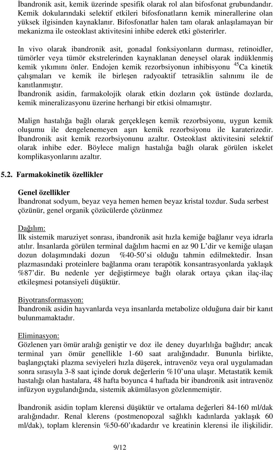 In vivo olarak ibandronik asit, gonadal fonksiyonların durması, retinoidler, tümörler veya tümör ekstrelerinden kaynaklanan deneysel olarak indüklenmiş kemik yıkımını önler.