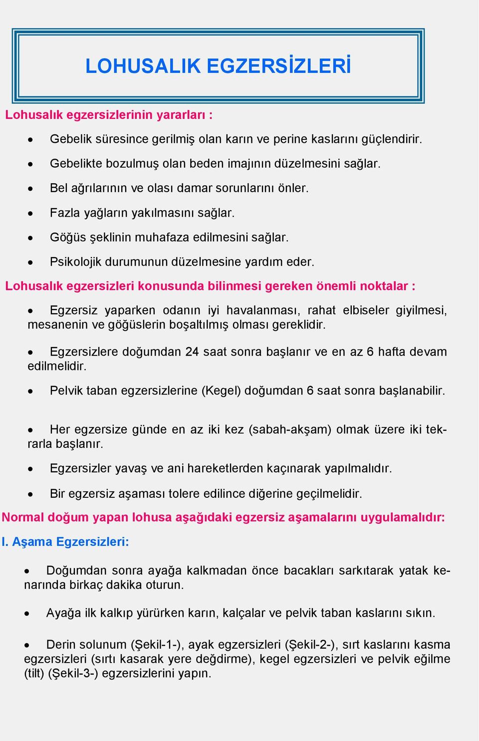 Lohusalık egzersizleri konusunda bilinmesi gereken önemli noktalar : Egzersiz yaparken odanın iyi havalanması, rahat elbiseler giyilmesi, mesanenin ve göğüslerin boşaltılmış olması gereklidir.