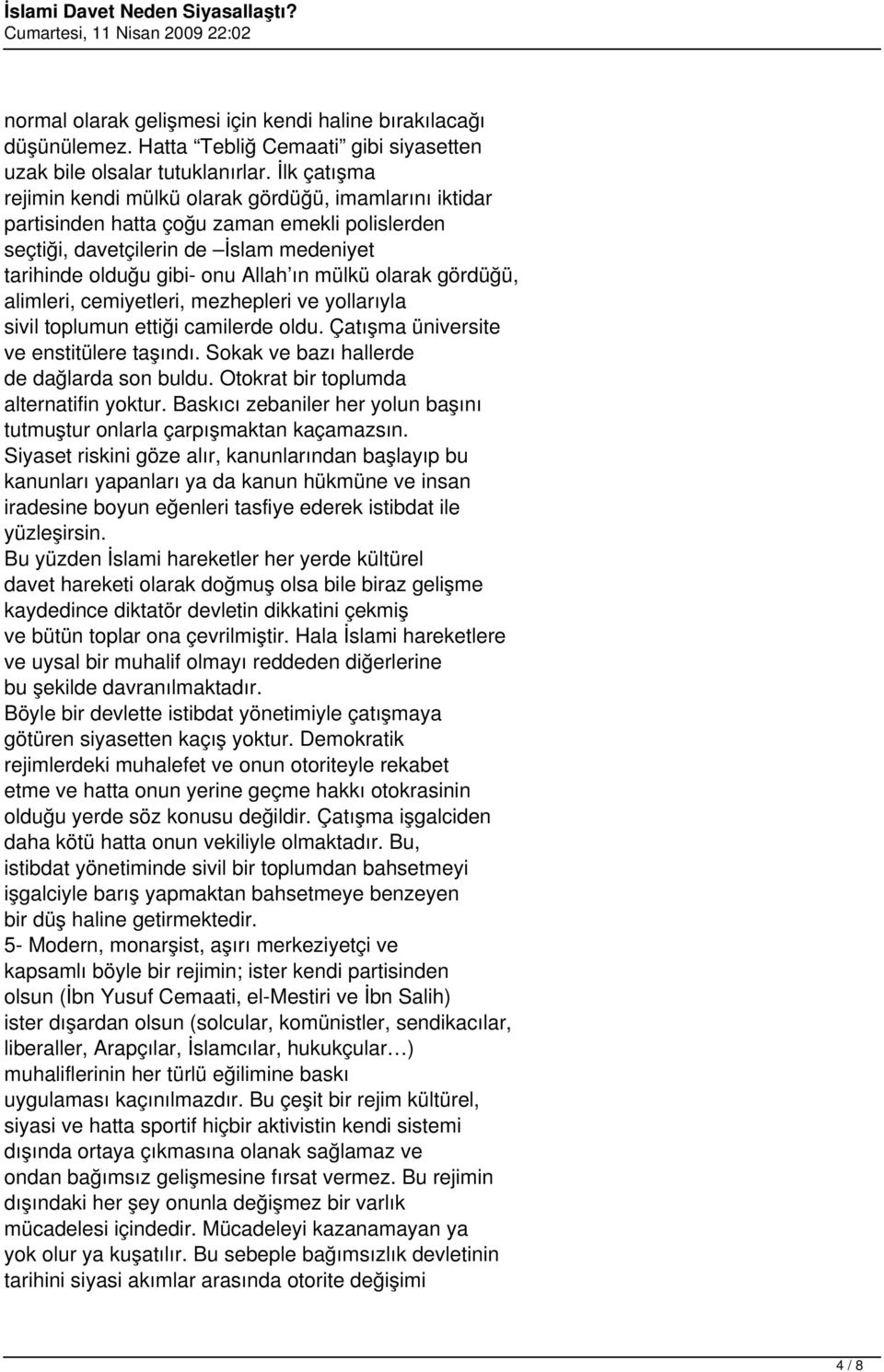 olarak gördüğü, alimleri, cemiyetleri, mezhepleri ve yollarıyla sivil toplumun ettiği camilerde oldu. Çatışma üniversite ve enstitülere taşındı. Sokak ve bazı hallerde de dağlarda son buldu.