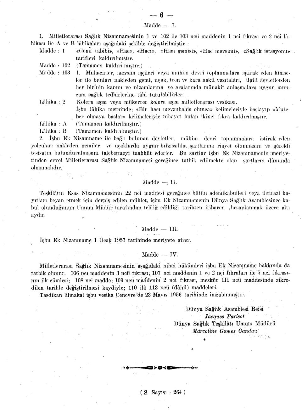 Muhacirler, mevsim işçileri veya mühim devri toplanmalara iştirak eden kimseler ile bunları nakleden gemi, uçak, tren ve kara nakil vasıtaları, ilgili devletlerden her birinin kanım ve nizamlarına ve