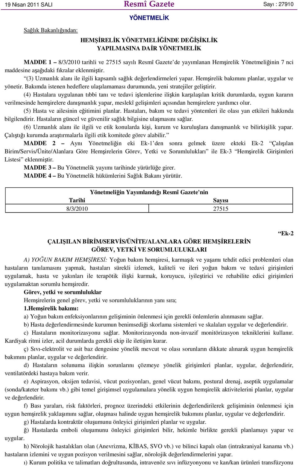 Hemşirelik bakımını planlar, uygular ve yönetir. Bakımda istenen hedeflere ulaşılamaması durumunda, yeni stratejiler geliştirir.