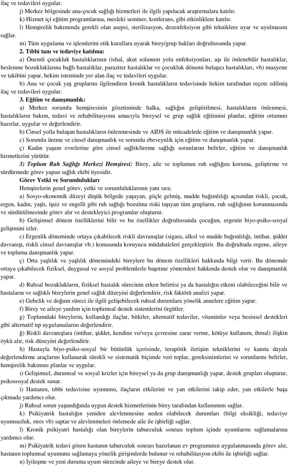 l) Hemşirelik bakımında gerekli olan asepsi, sterilizasyon, dezenfeksiyon gibi tekniklere uyar ve uyulmasını sağlar.