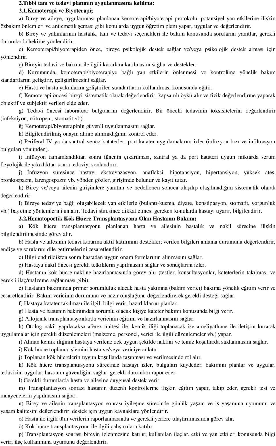 öğretim planı yapar, uygular ve değerlendirir. b) Birey ve yakınlarının hastalık, tanı ve tedavi seçenekleri ile bakım konusunda sorularını yanıtlar, gerekli durumlarda hekime yönlendirir.