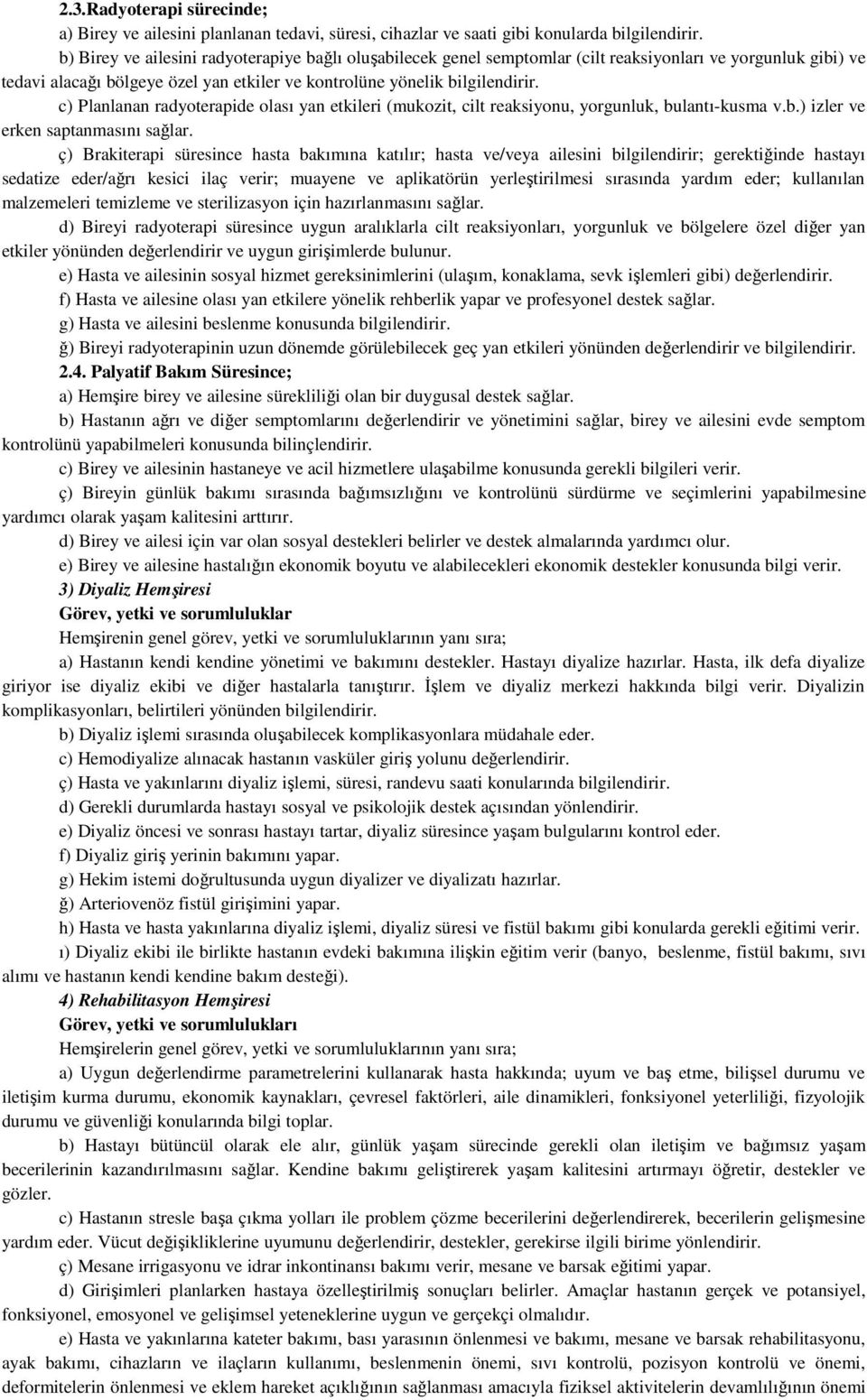 c) Planlanan radyoterapide olası yan etkileri (mukozit, cilt reaksiyonu, yorgunluk, bulantı-kusma v.b.) izler ve erken saptanmasını sağlar.