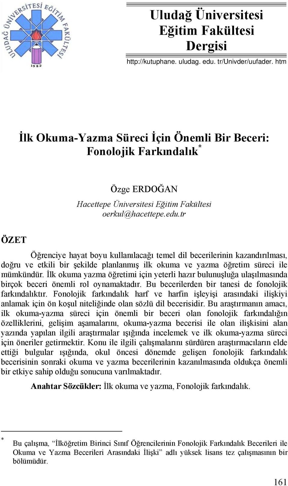 tr ÖZET Öğrenciye hayat boyu kullanılacağı temel dil becerilerinin kazandırılması, doğru ve etkili bir şekilde planlanmış ilk okuma ve yazma öğretim süreci ile mümkündür.