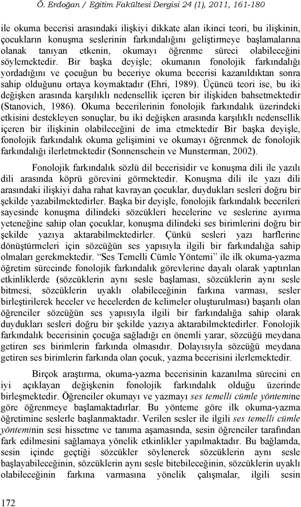 Üçüncü teori ise, bu iki değişken arasında karşılıklı nedensellik içeren bir ilişkiden bahsetmektedir (Stanovich, 1986).