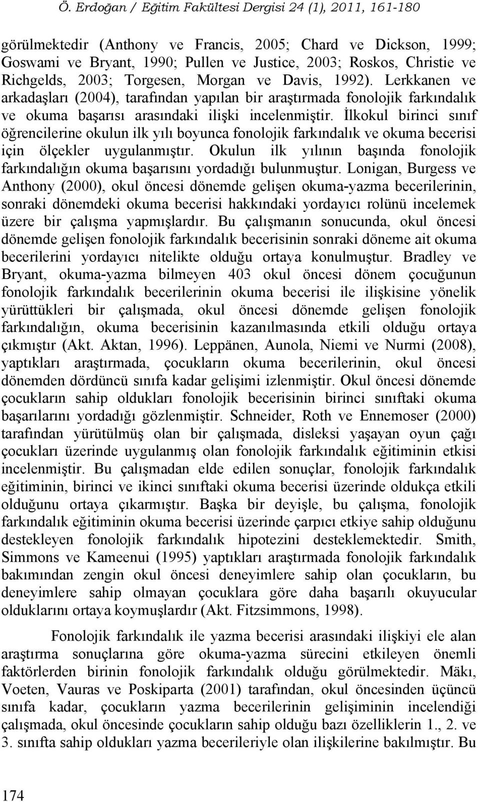 İlkokul birinci sınıf öğrencilerine okulun ilk yılı boyunca fonolojik farkındalık ve okuma becerisi için ölçekler uygulanmıştır.