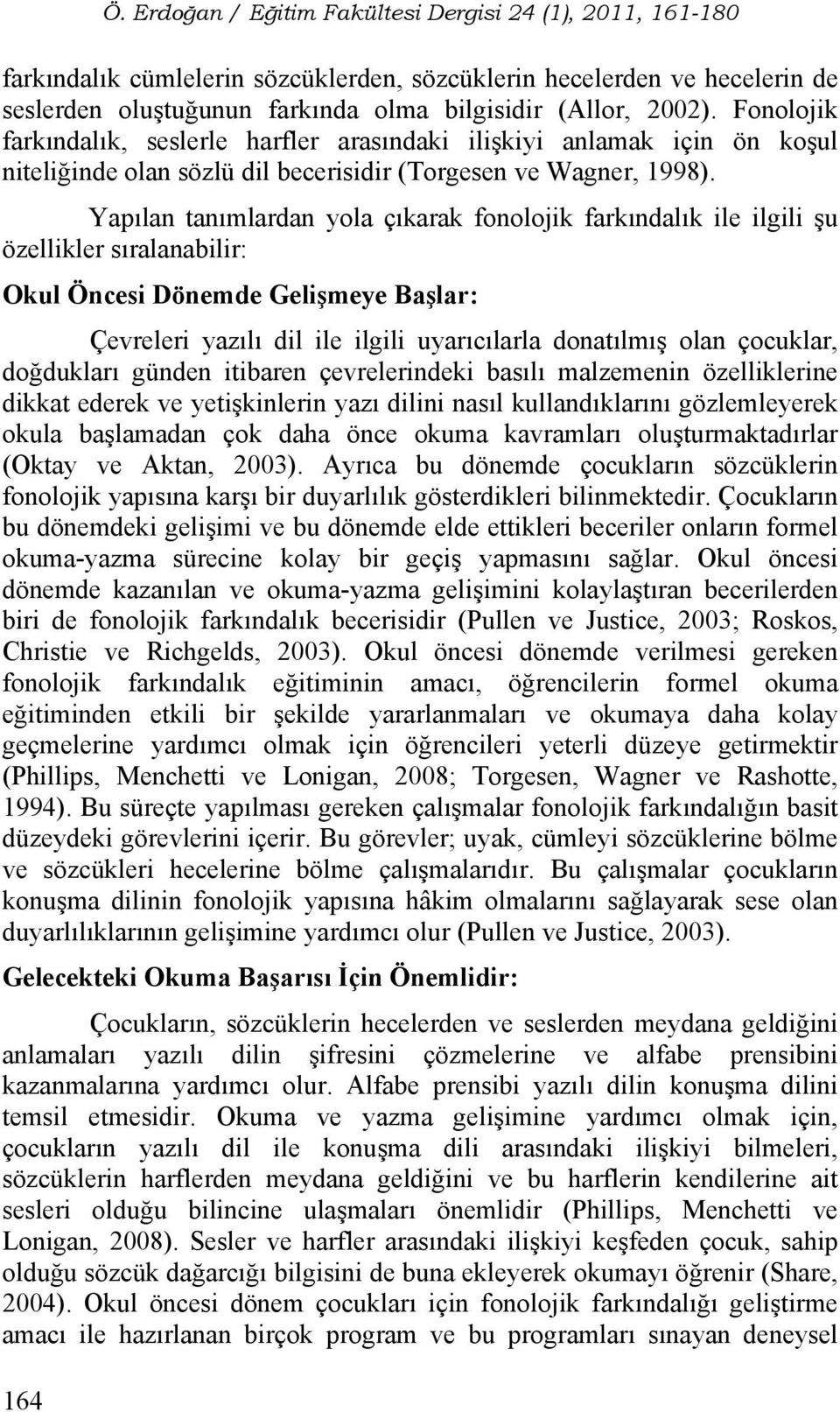 Fonolojik farkındalık, seslerle harfler arasındaki ilişkiyi anlamak için ön koşul niteliğinde olan sözlü dil becerisidir (Torgesen ve Wagner, 1998).