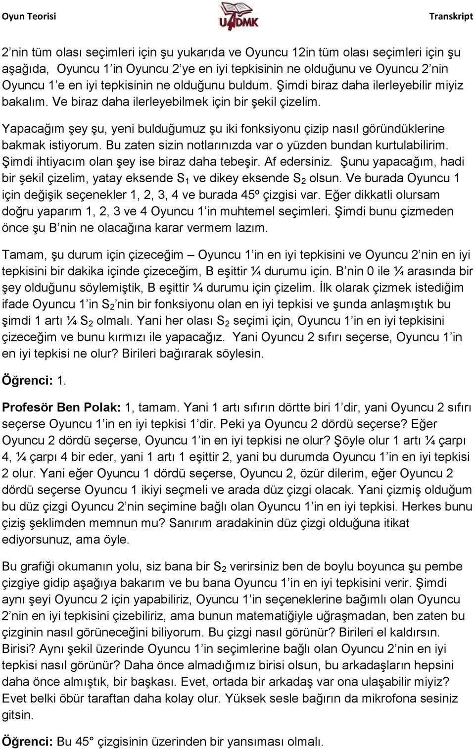 Yapacağım şey şu, yeni bulduğumuz şu iki fonksiyonu çizip nasıl göründüklerine bakmak istiyorum. Bu zaten sizin notlarınızda var o yüzden bundan kurtulabilirim.