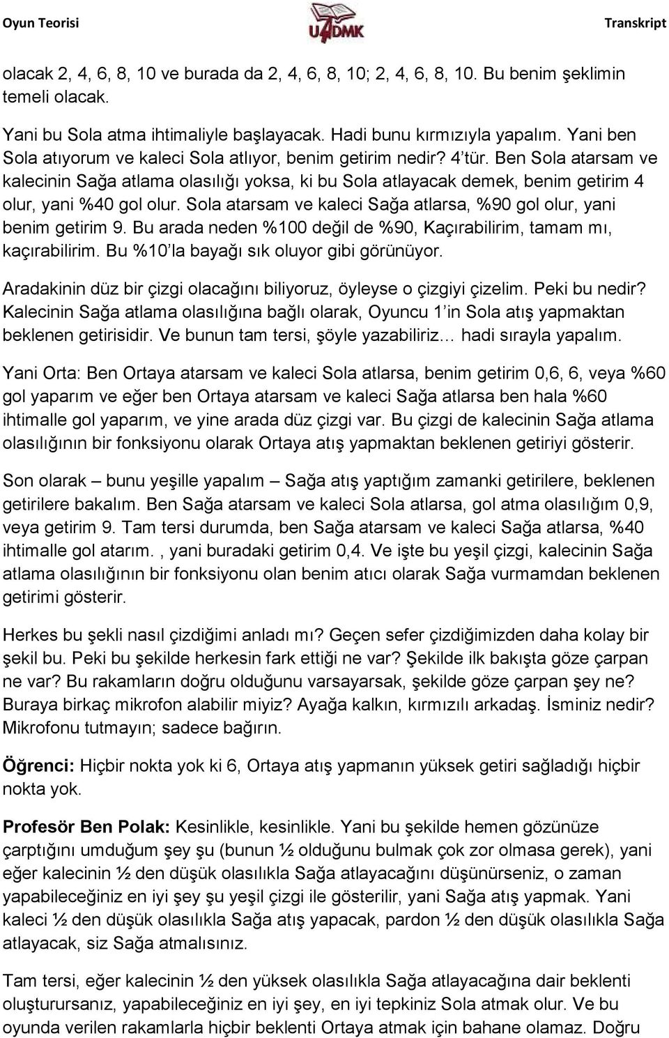 Ben Sola atarsam ve kalecinin Sağa atlama olasılığı yoksa, ki bu Sola atlayacak demek, benim getirim 4 olur, yani %40 gol olur. Sola atarsam ve kaleci Sağa atlarsa, %90 gol olur, yani benim getirim 9.