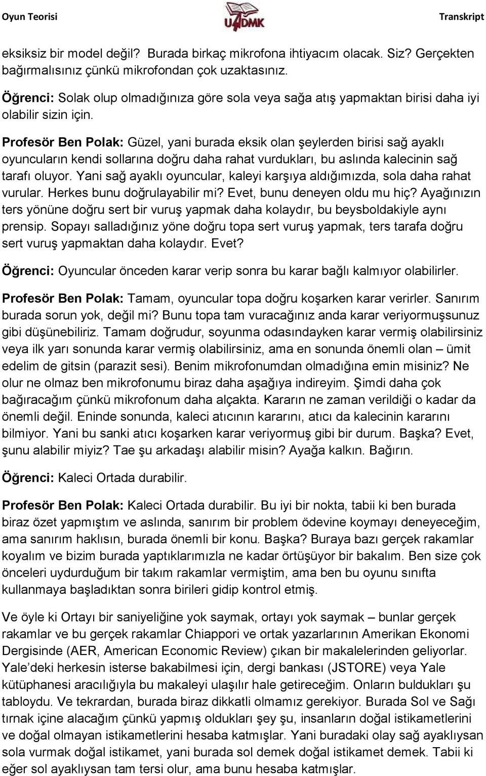 Profesör Ben Polak: Güzel, yani burada eksik olan şeylerden birisi sağ ayaklı oyuncuların kendi sollarına doğru daha rahat vurdukları, bu aslında kalecinin sağ tarafı oluyor.