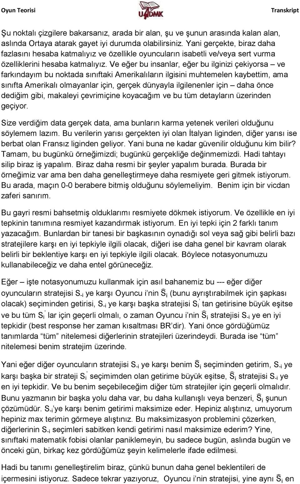 Ve eğer bu insanlar, eğer bu ilginizi çekiyorsa ve farkındayım bu noktada sınıftaki Amerikalıların ilgisini muhtemelen kaybettim, ama sınıfta Amerikalı olmayanlar için, gerçek dünyayla ilgilenenler