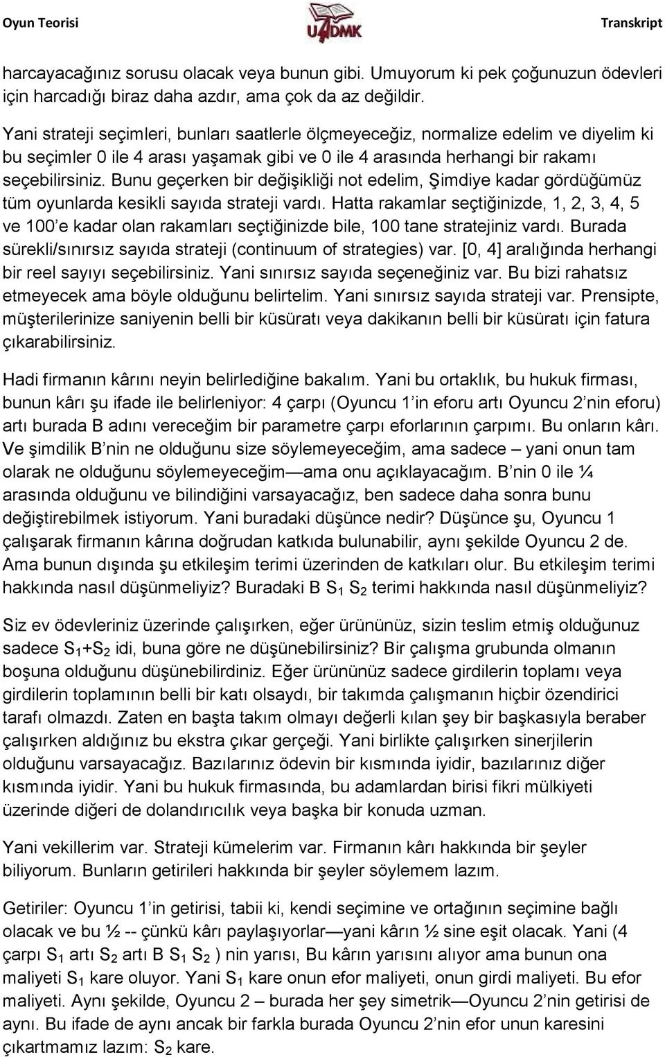 Bunu geçerken bir değişikliği not edelim, Şimdiye kadar gördüğümüz tüm oyunlarda kesikli sayıda strateji vardı.