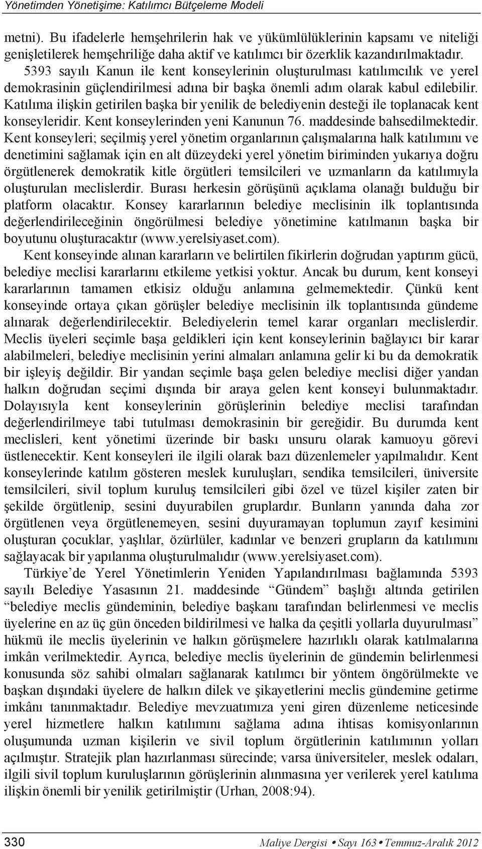 Katılıma ilişkin getirilen başka bir yenilik de belediyenin desteği ile toplanacak kent konseyleridir. Kent konseylerinden yeni Kanunun 76. maddesinde bahsedilmektedir.