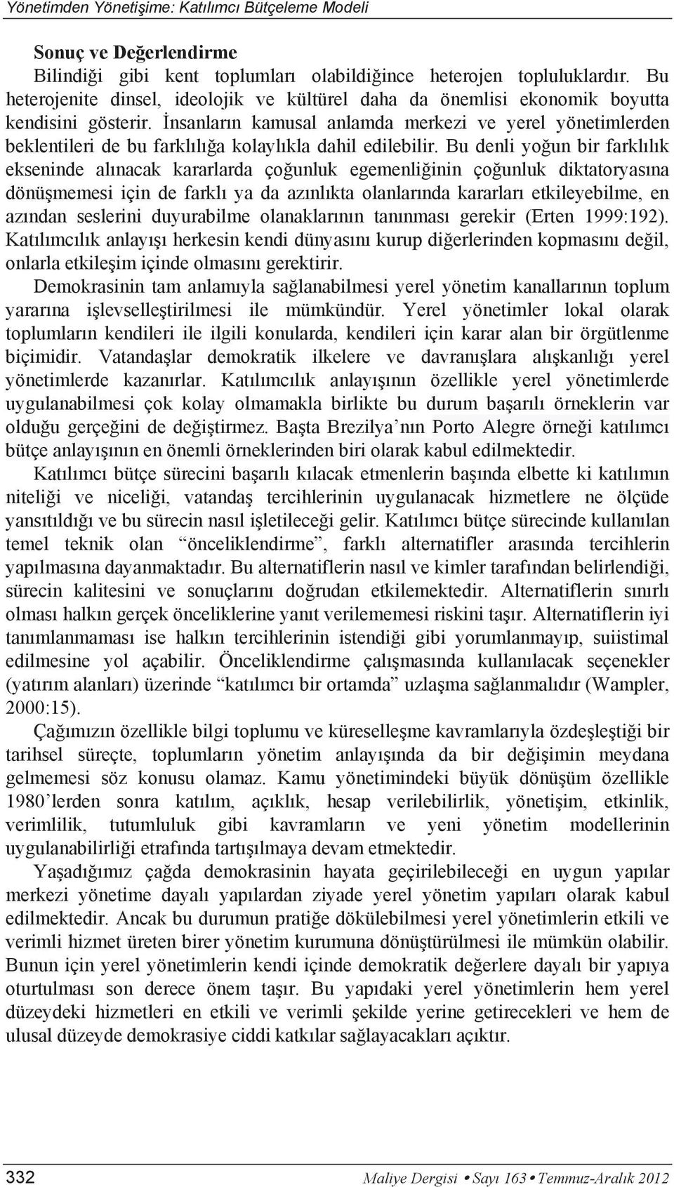 Bu denli yoğun bir farklılık ekseninde alınacak kararlarda çoğunluk egemenliğinin çoğunluk diktatoryasına dönüşmemesi için de farklı ya da azınlıkta olanlarında kararları etkileyebilme, en azından